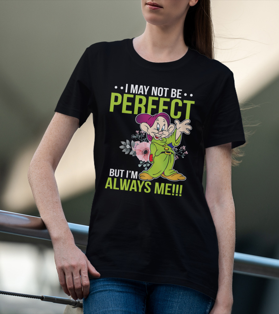 I May Not Be Perfect But I'm Always Me Dopey T-Shirt