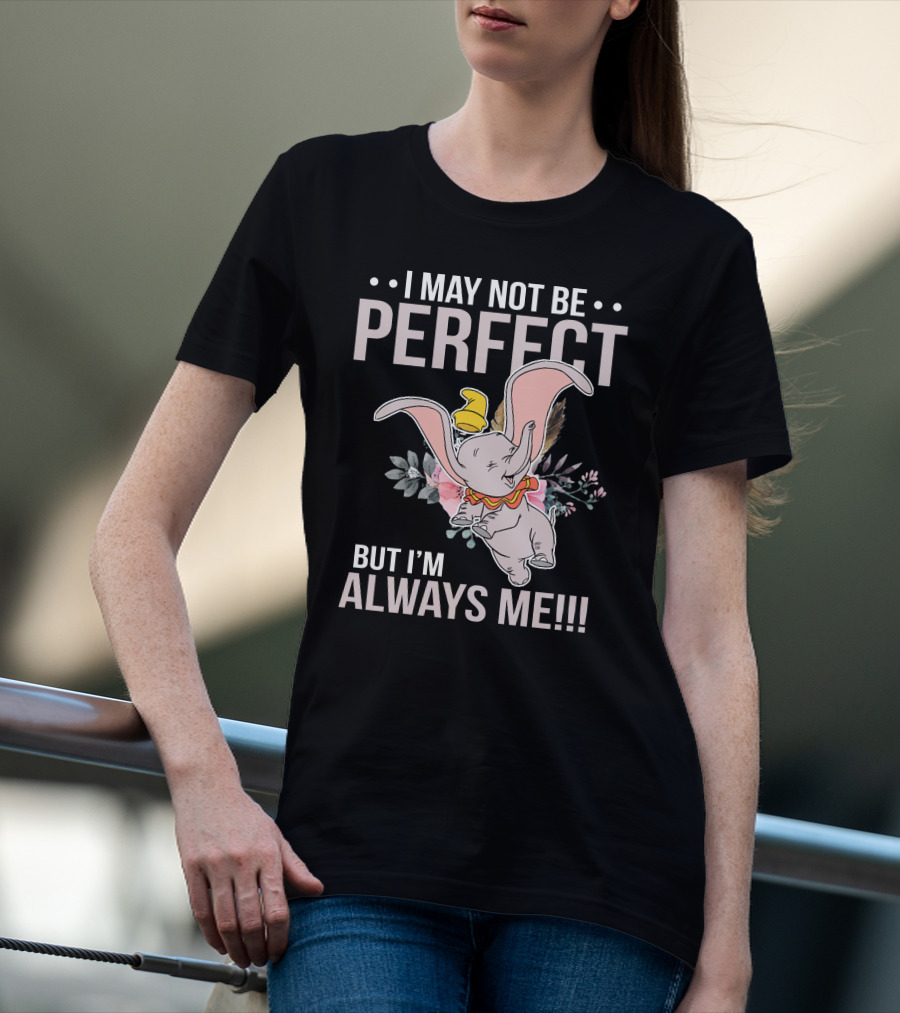I May Not Be Perfect But I'm Always Me Dumbo T-Shirt