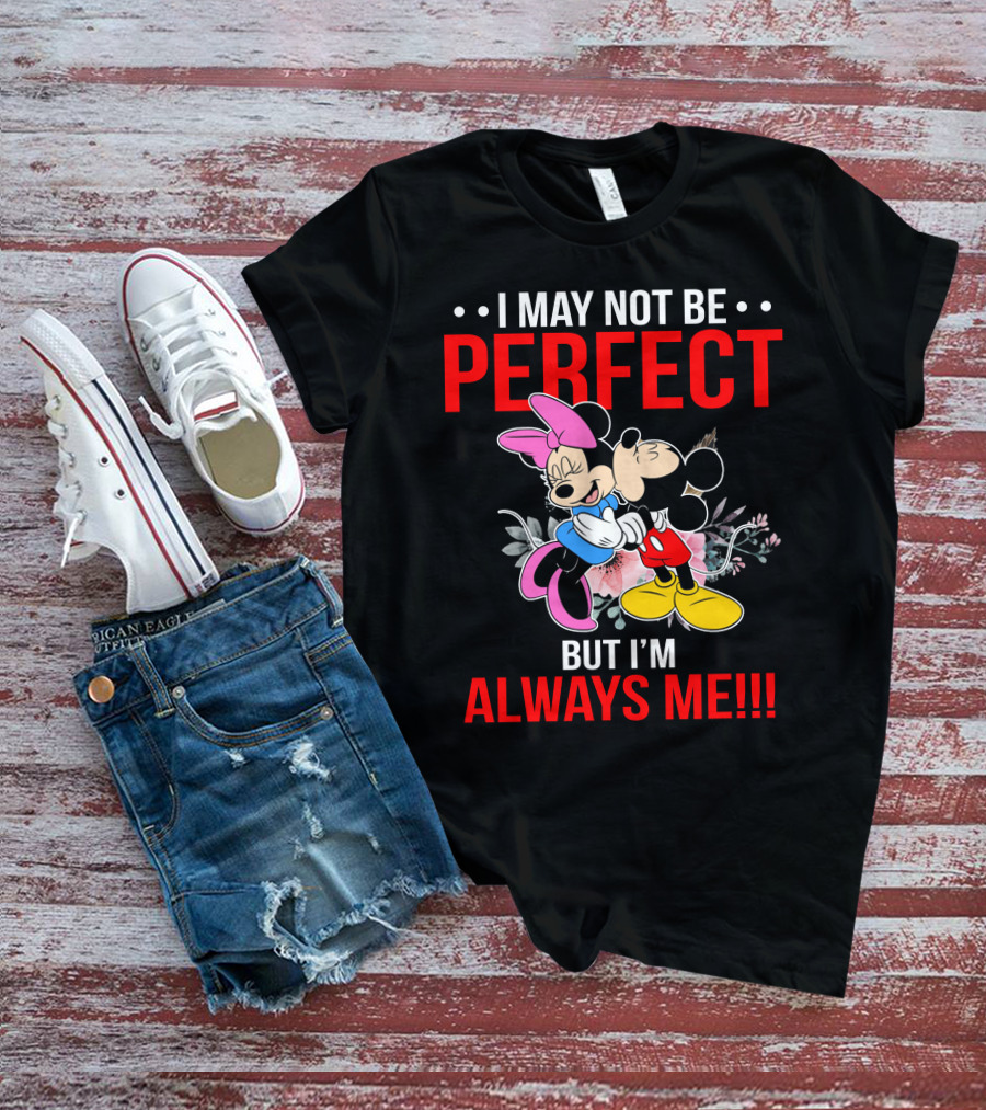 I May Not Be Perfect But I'm Always Me Mickey Minnie T-Shirt