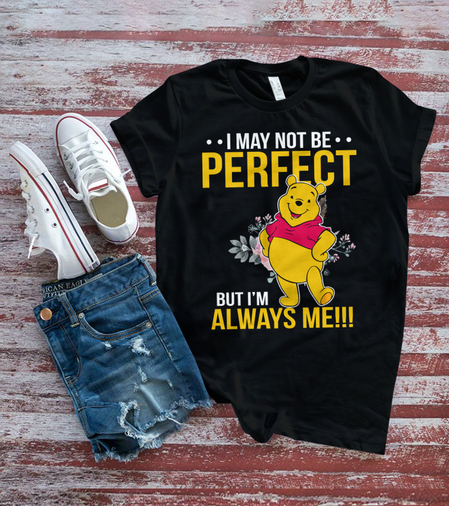 I May Not Be Perfect But I'm Always Me Pooh T-Shirt