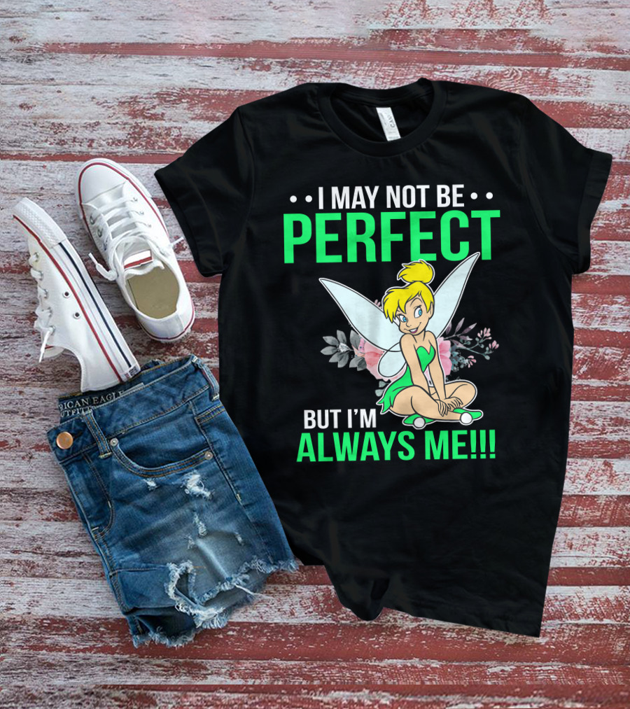 I May Not Be Perfect But I'm Always Me Tinker Bell T-Shirt