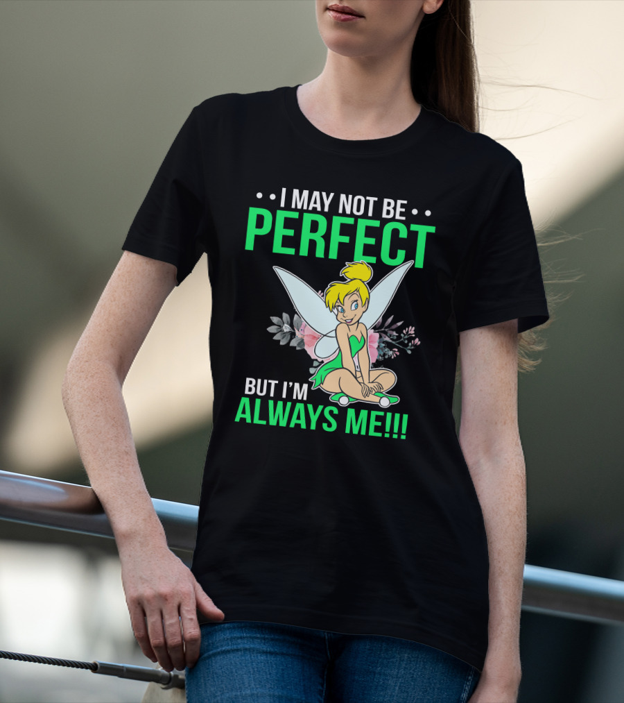 I May Not Be Perfect But I'm Always Me Tinker Bell T-Shirt