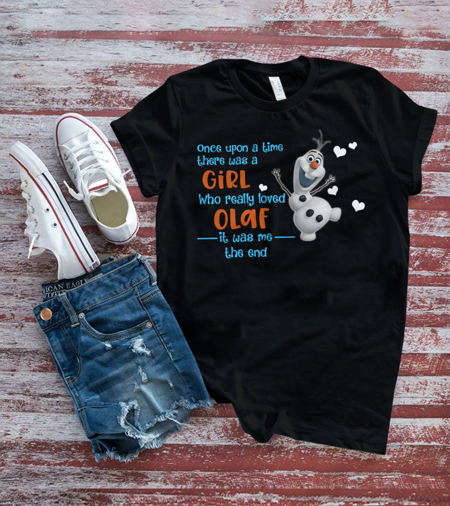 Once Upon A Time There Was A Girl Who Really Loved Olaf It Was Me The End T-Shirt