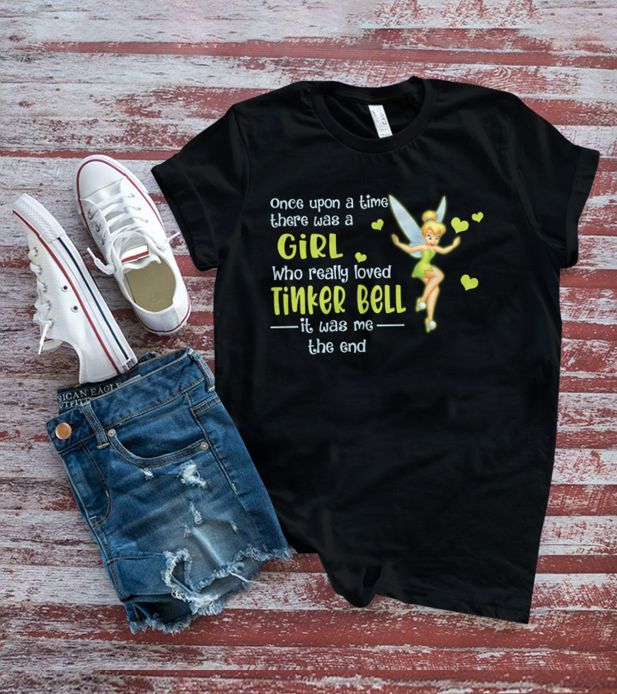 Once Upon A Time There Was A Girl Who Really Loved Tinker Bell It Was Me The End T-Shirt