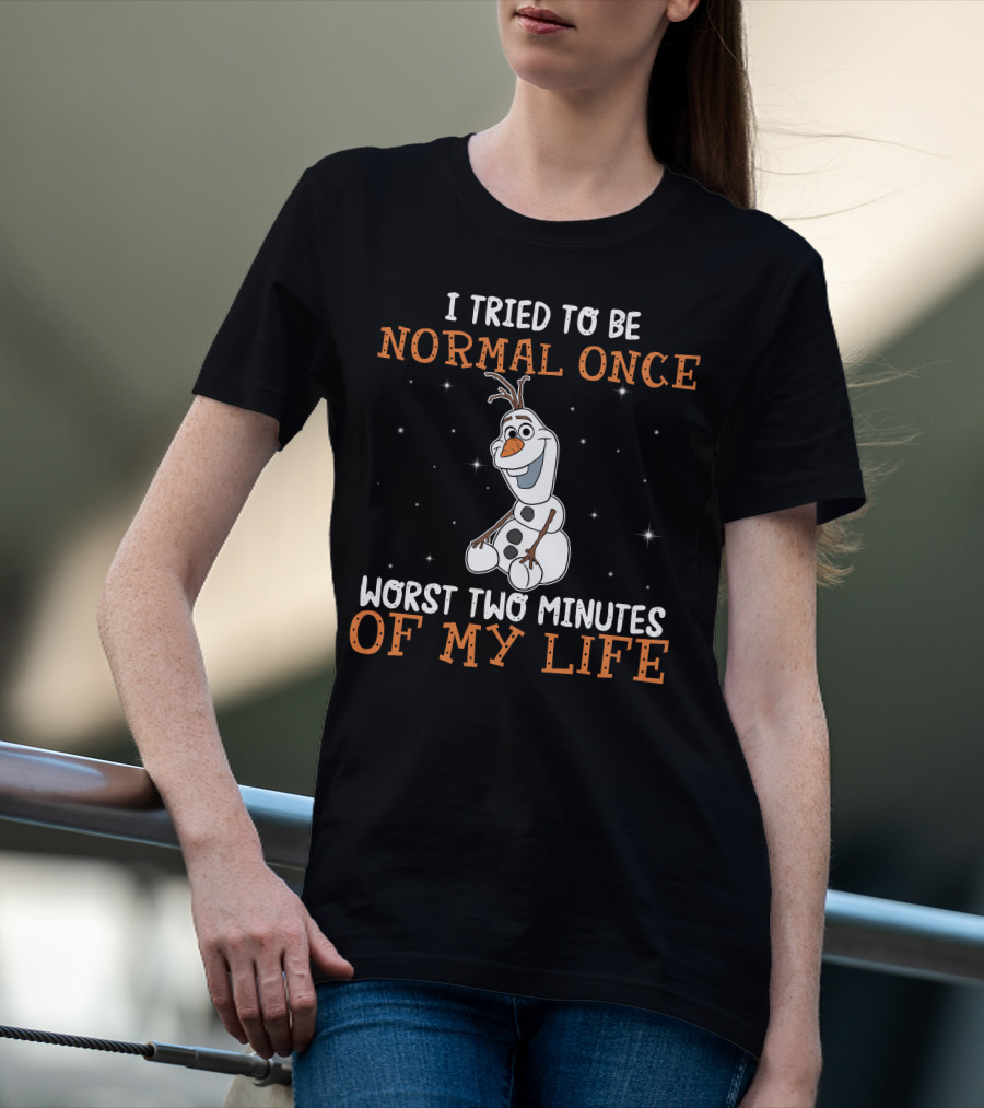 I Tried To Be Normal Once Worst Two Minutes Of My Life Olaf T-Shirt