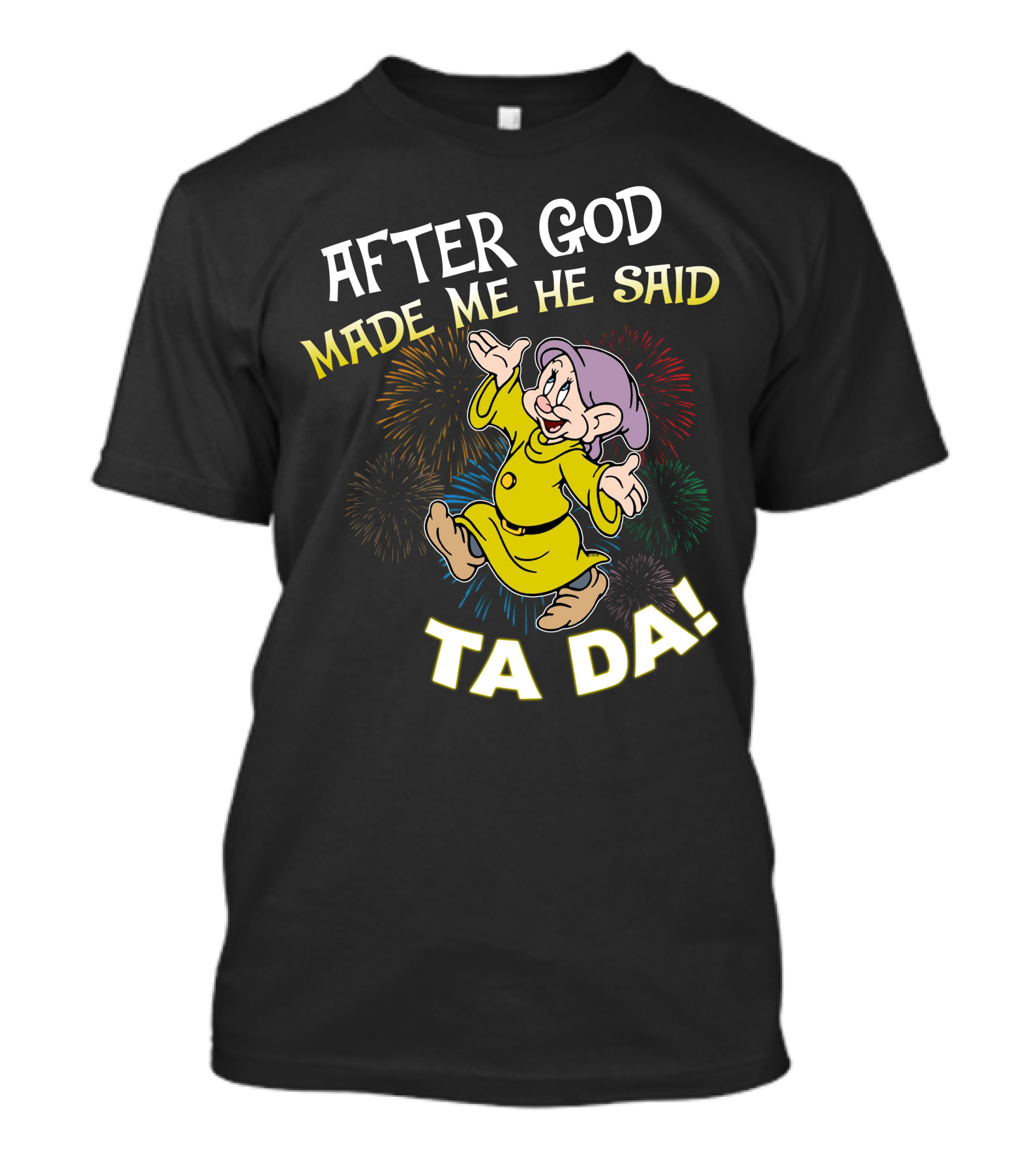 After God Made Me He Said Ta Da Dopey Fireworks T-Shirt