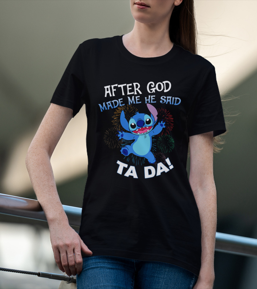 After God Made Me He Said Ta Da! Stitch Fireworks T-Shirt