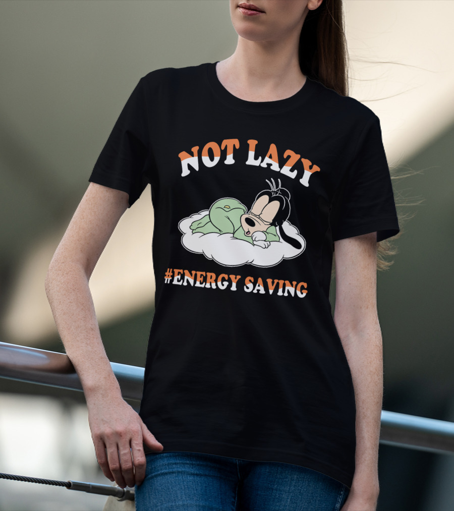Not Lazy #Energy Saving Goofy T-Shirt