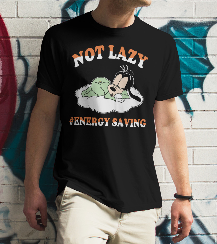 Not Lazy #Energy Saving Goofy T-Shirt