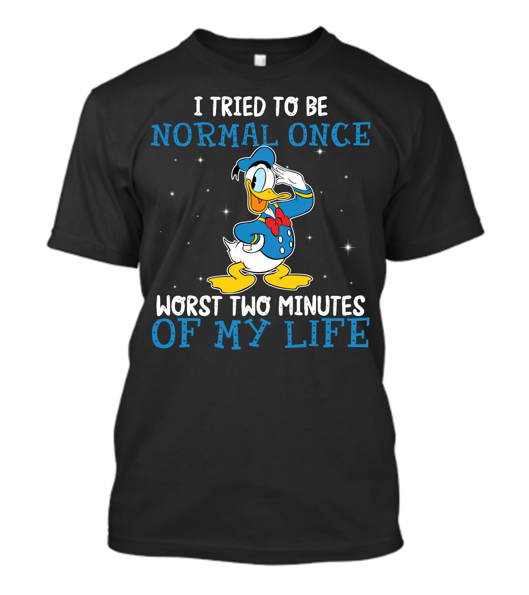 I Tried To Be Normal Once Worst Two Minutes Of My Life Donald Duck T-Shirt