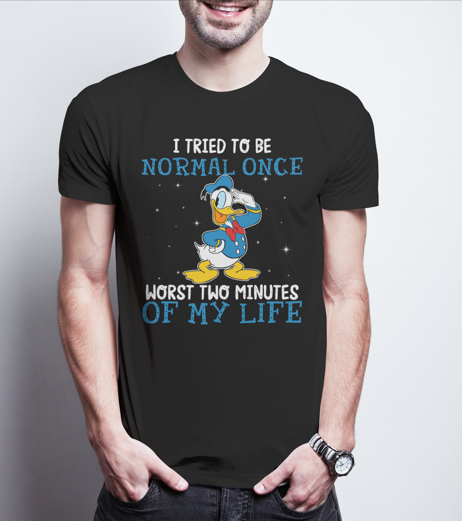 I Tried To Be Normal Once Worst Two Minutes Of My Life Donald Duck T-Shirt
