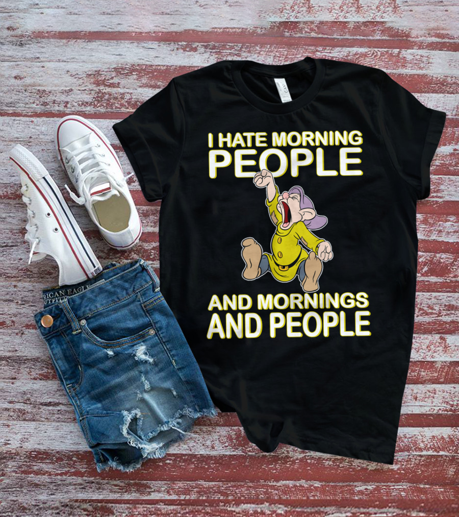 I Hate Morning People And Mornings And People Dopey T-Shirt