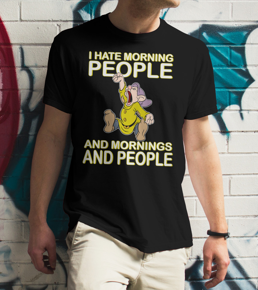 I Hate Morning People And Mornings And People Dopey T-Shirt