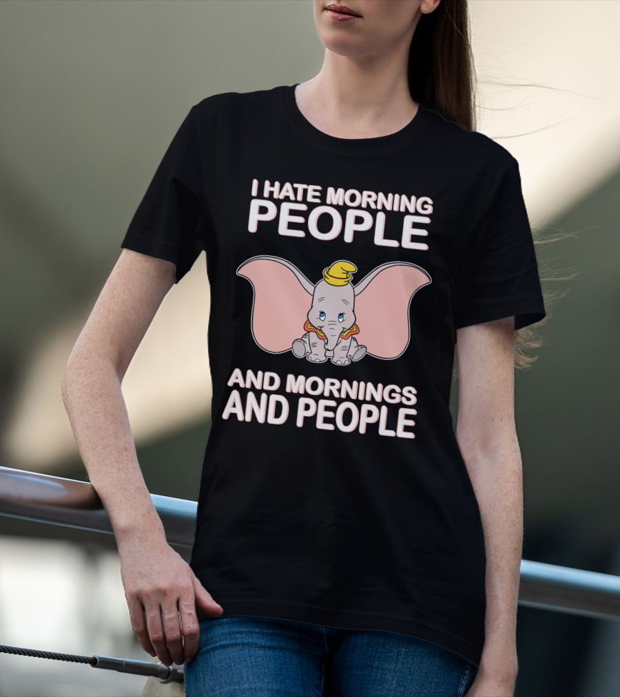 I Hate Morning People And Mornings And People Dumbo T-Shirt