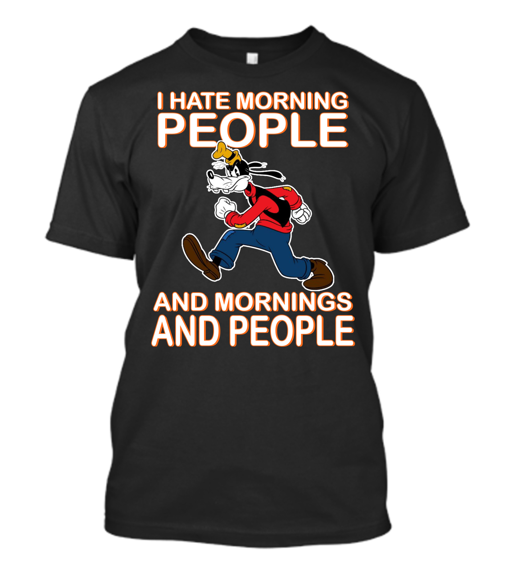 I Hate Morning People And Mornings And People Goofy T-Shirt