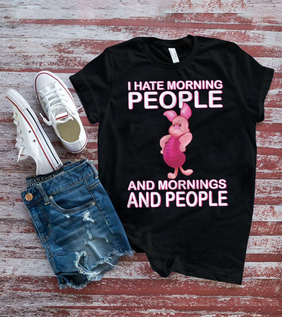 I Hate Morning People And Mornings And People Piglet T-Shirt
