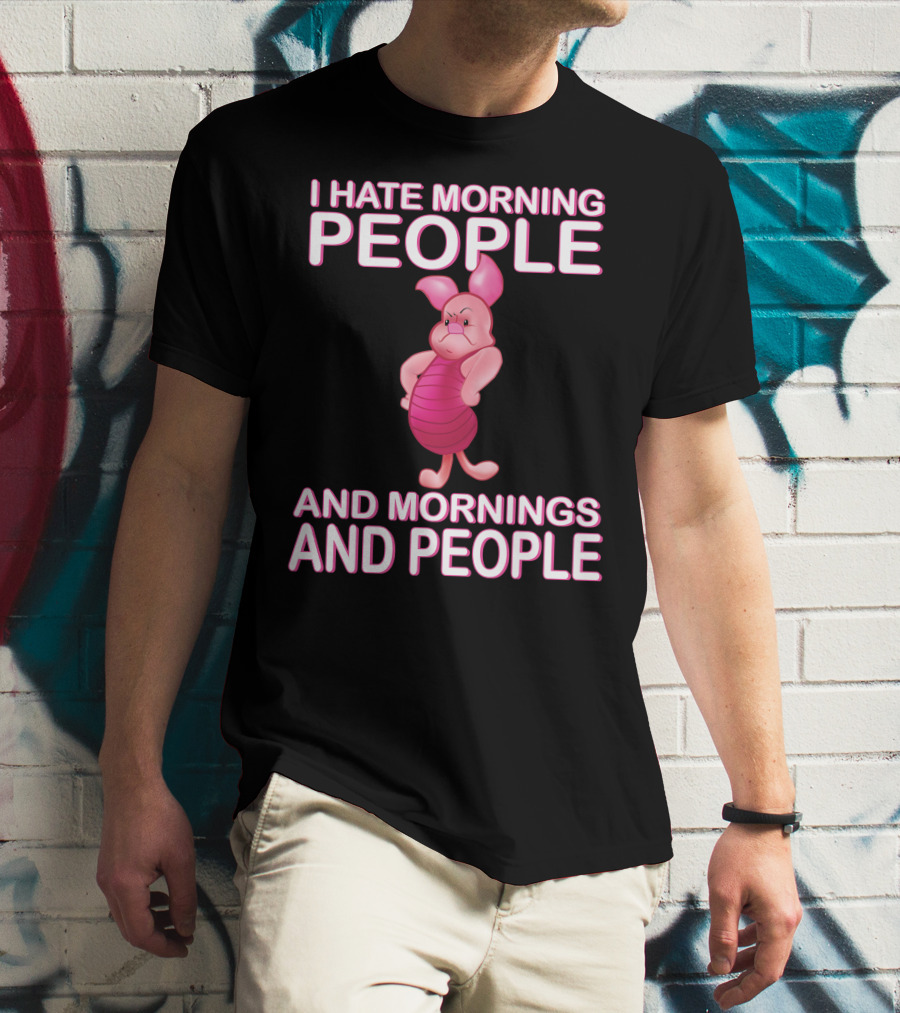 I Hate Morning People And Mornings And People Piglet T-Shirt