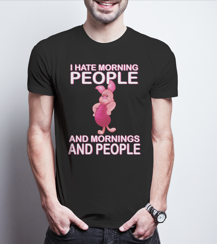 I Hate Morning People And Mornings And People Piglet T-Shirt