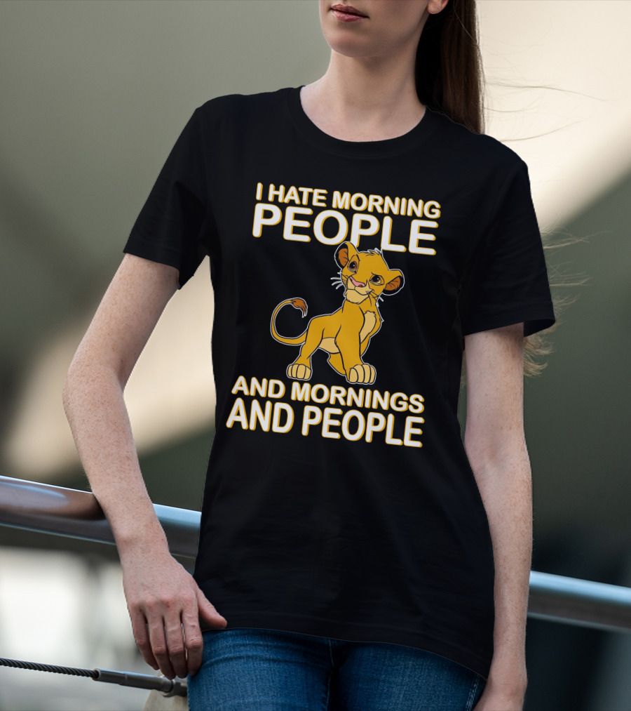 I Hate Morning People And Mornings And People Simba T-Shirt