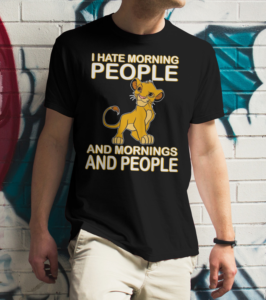 I Hate Morning People And Mornings And People Simba T-Shirt