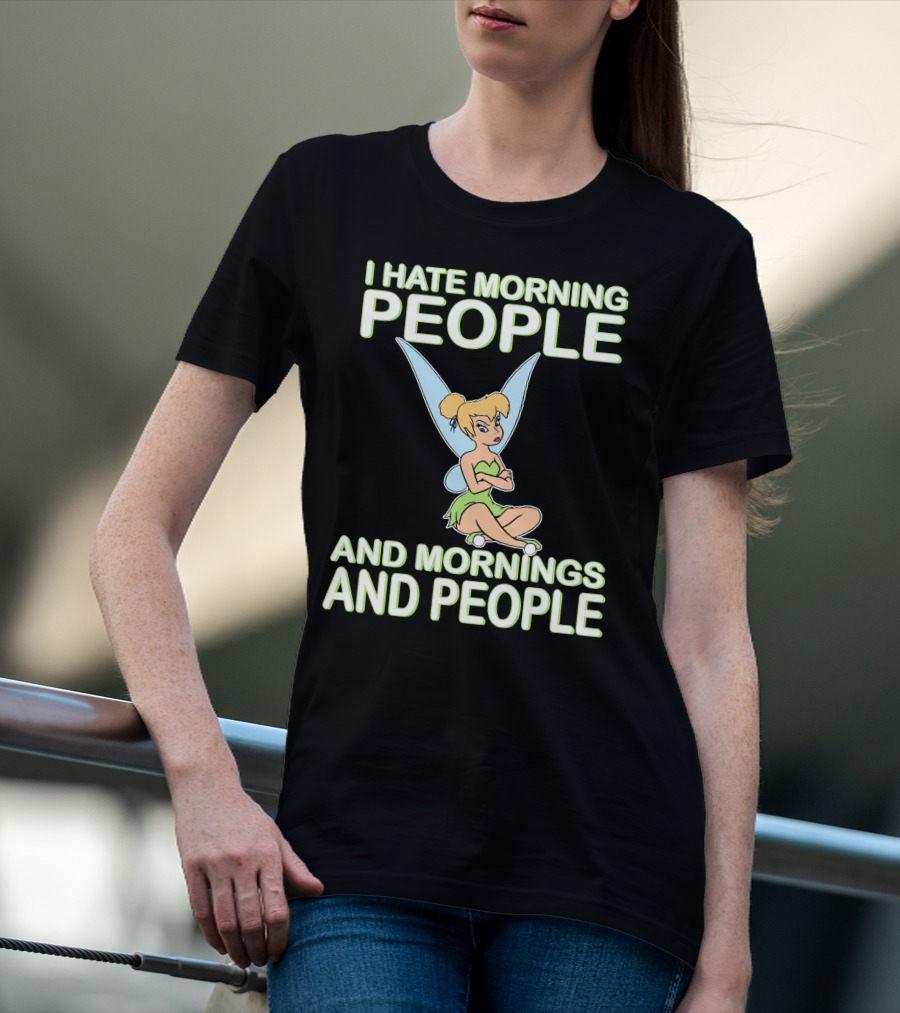 I Hate Morning People And Mornings And People Tinker Bell T-Shirt