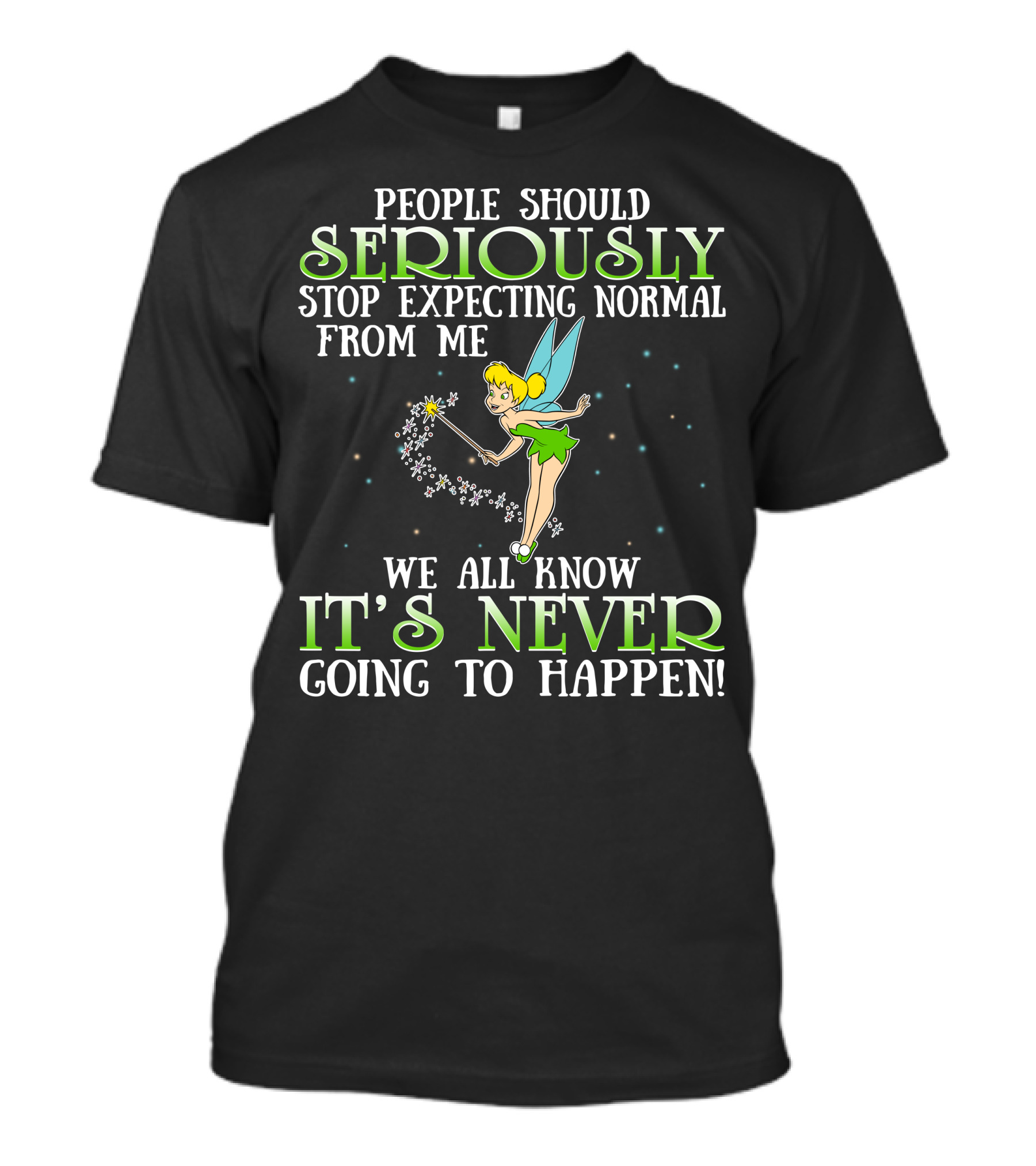 Tinker Bell People Should Seriously Stop Expecting Normal From Me We All Know It's Never Going To Happen T-Shirt
