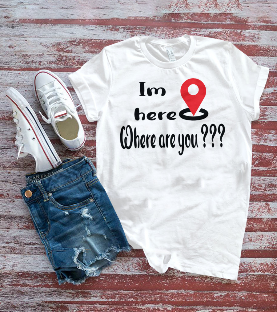 Im Here Where Are You Red Location Pin Marker T-Shirt