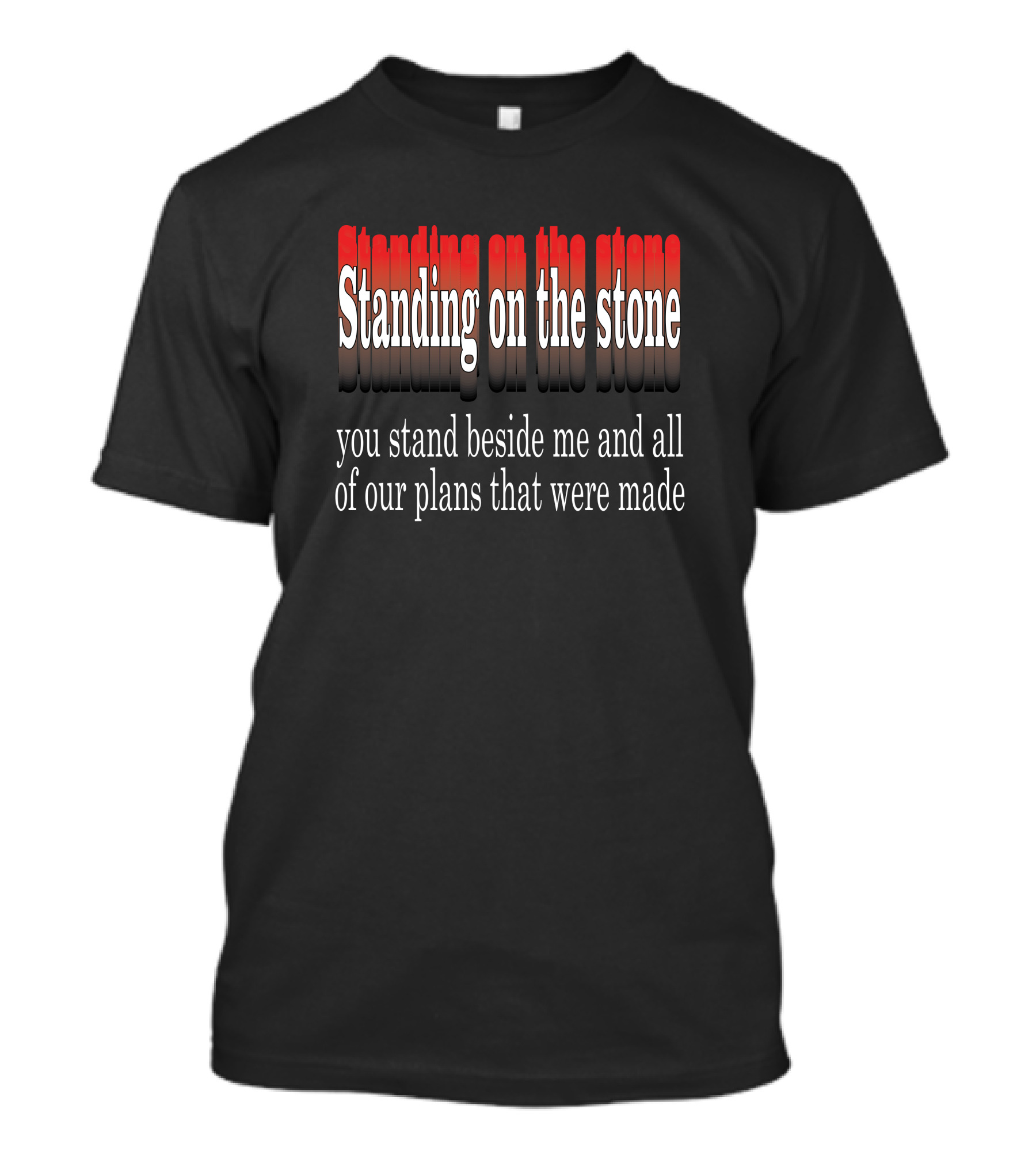 Standing Beside Me On The Stone Plans Made T-Shirt