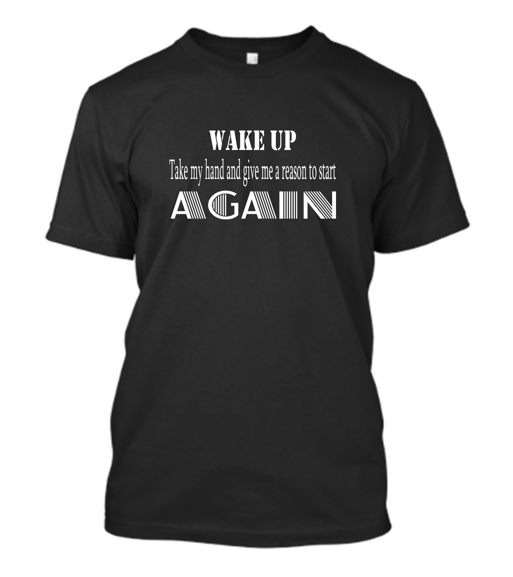 WAKE UP Take My Hand And Give Me A Reason To Start Again T-Shirt