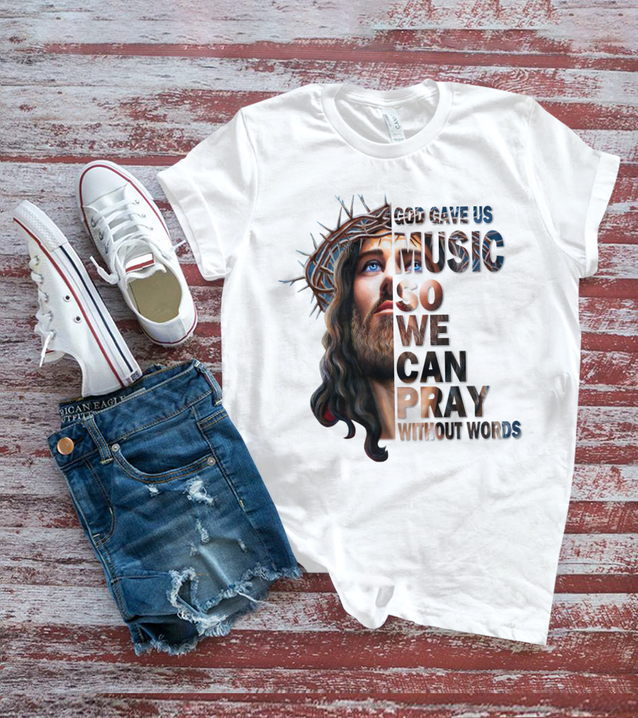 God Gave Us Music So We Can Pray Without Words T-Shirt