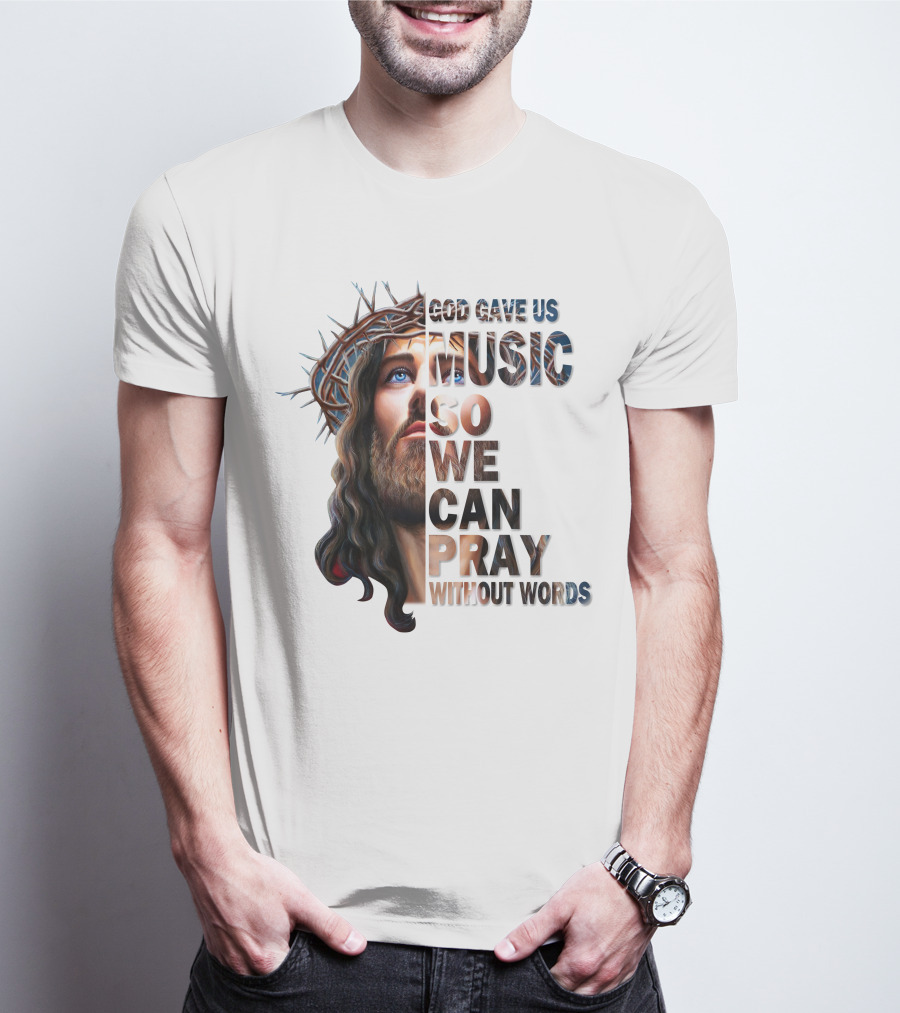 God Gave Us Music So We Can Pray Without Words T-Shirt