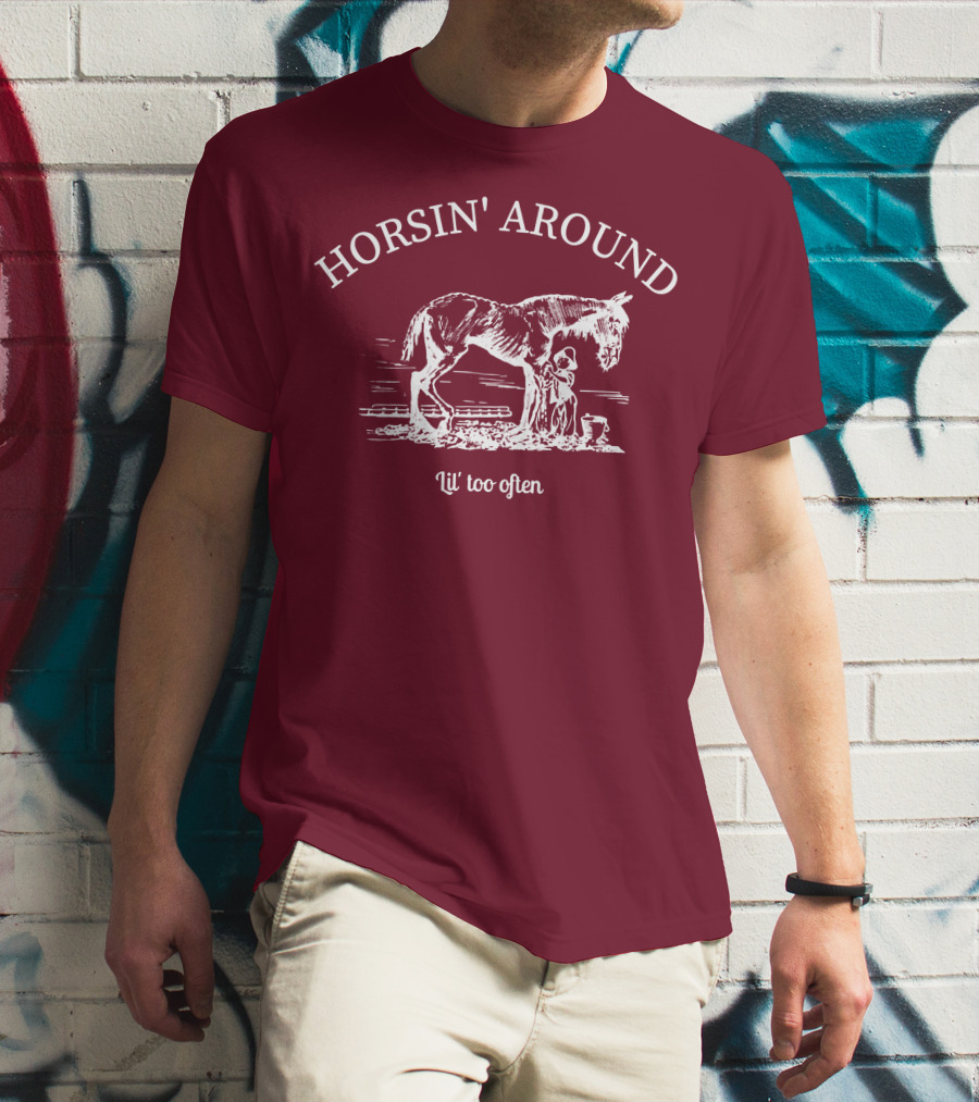 HORSIN' AROUND Lil' Too Often T-Shirt