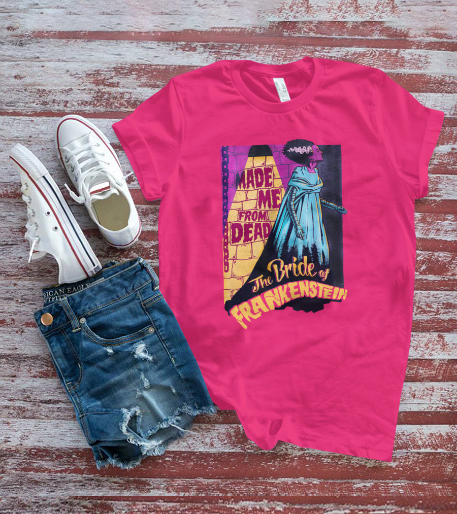 The Bride Of Frankenstein Made Me From Dead T-Shirt