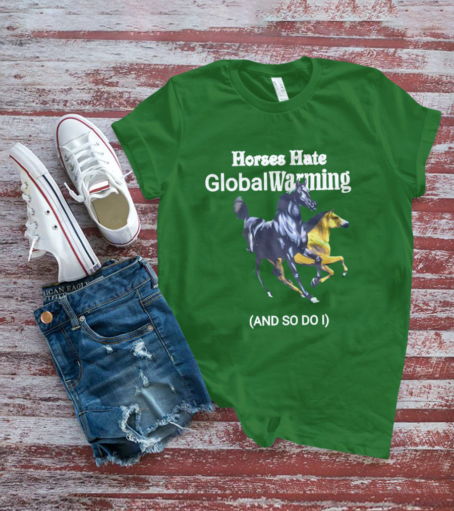 Horses Hate Global Warming And So Do I T-Shirt