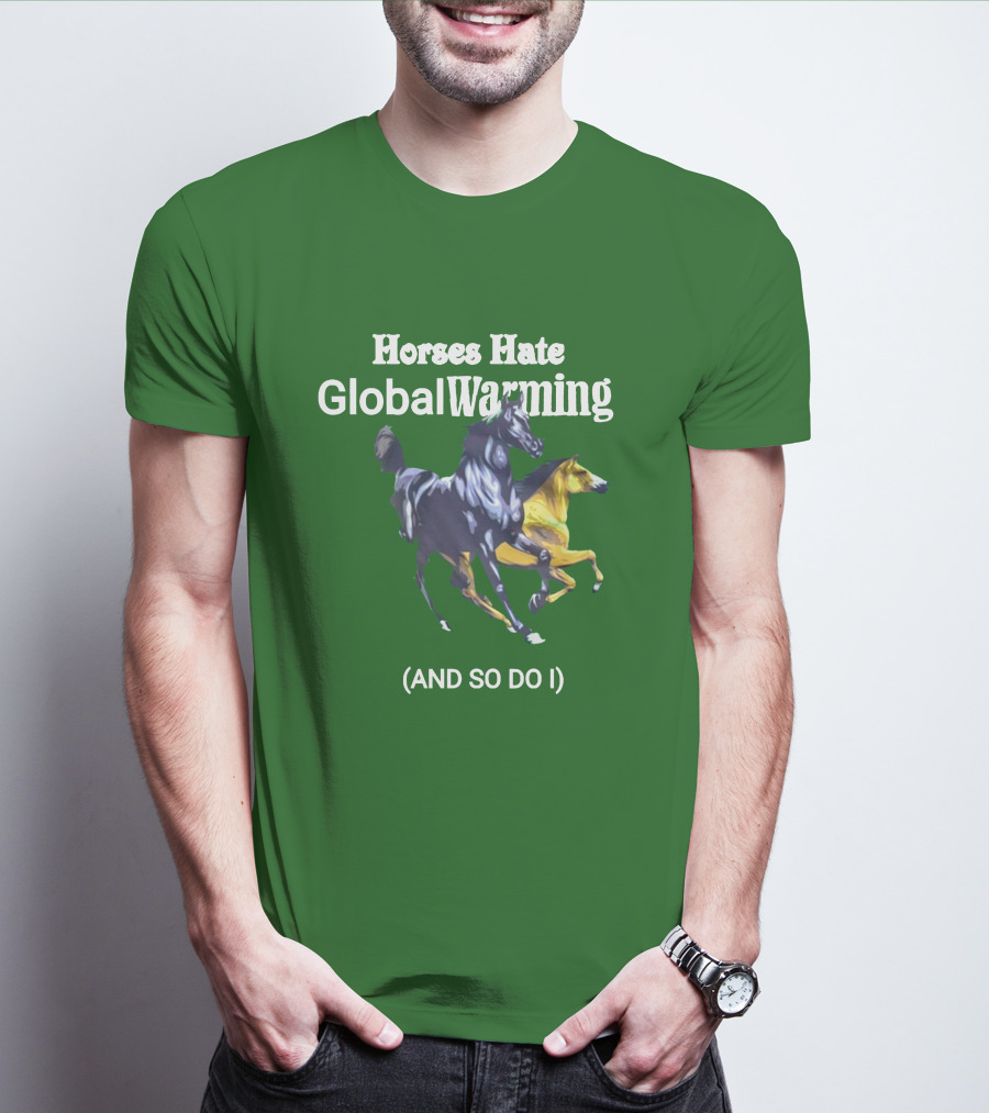 Horses Hate Global Warming And So Do I T-Shirt