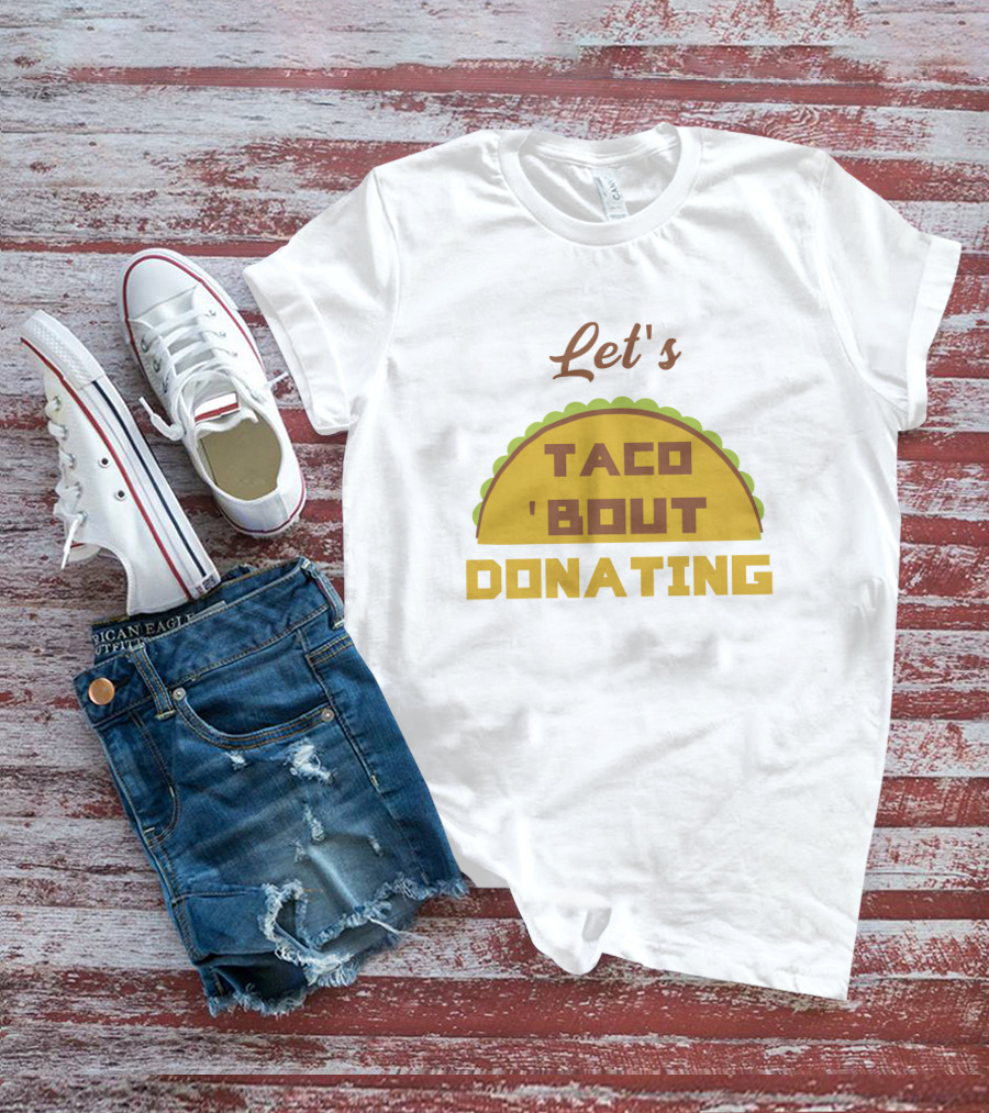 Let's Taco 'Bout Donating T-Shirt