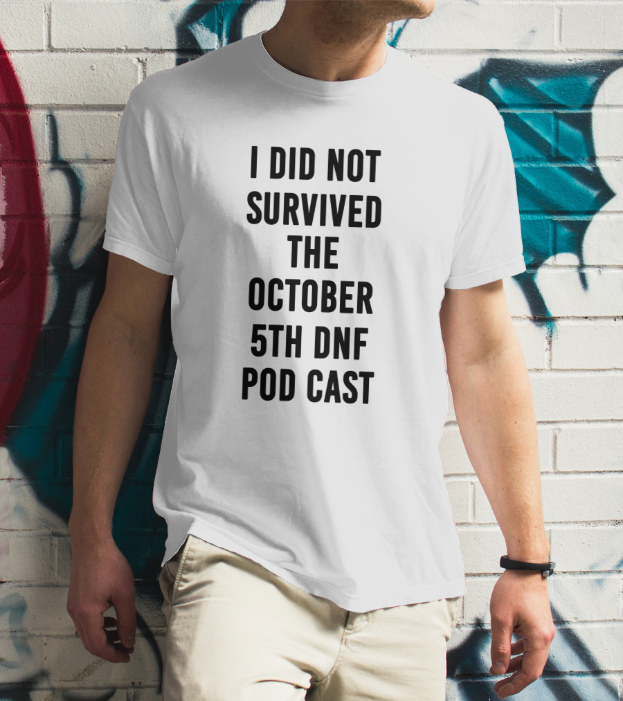 I Did Not Survive The October 5th DNF Podcast T-Shirt