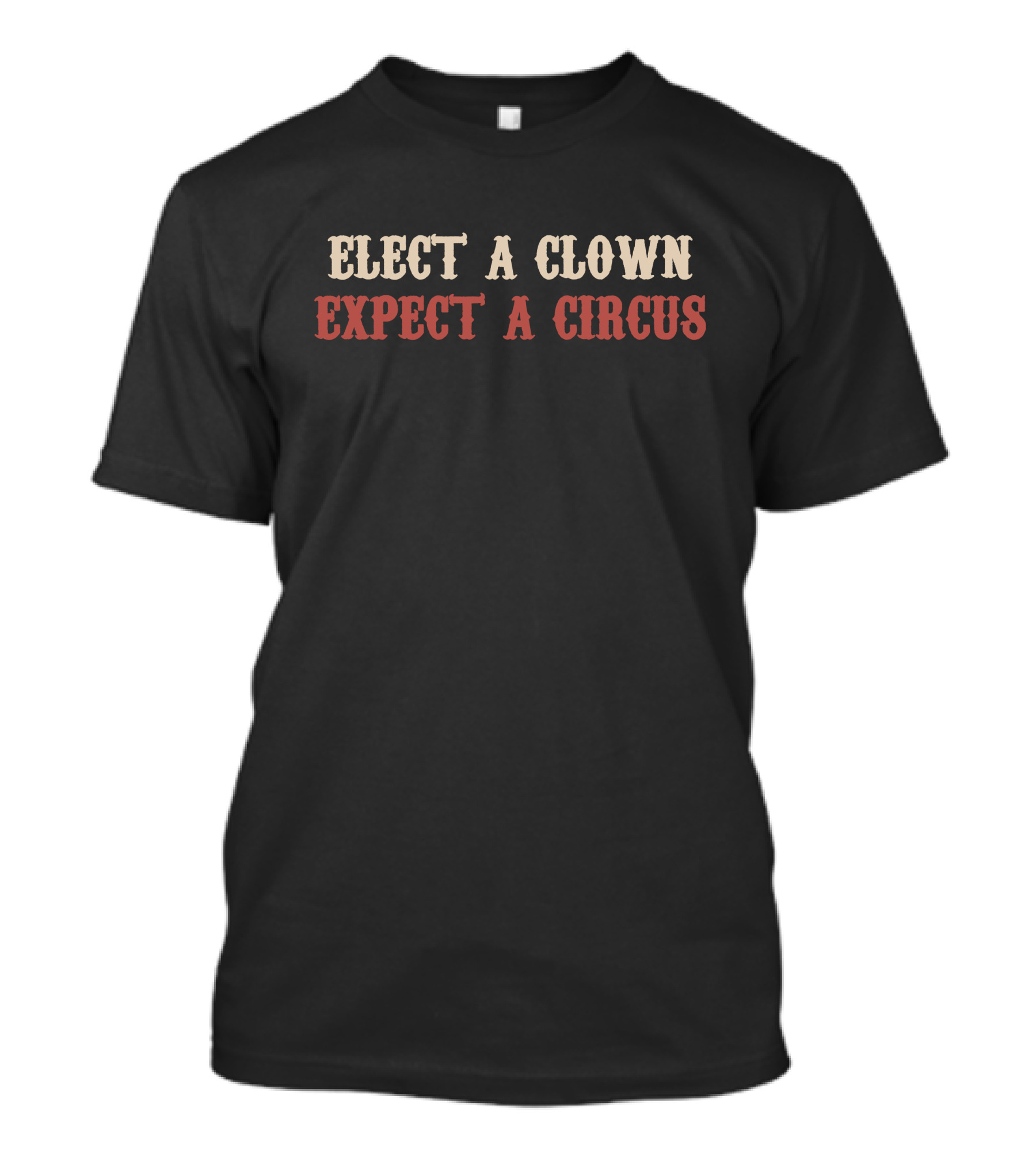 Elect A Clown Expect A Circus T-Shirt