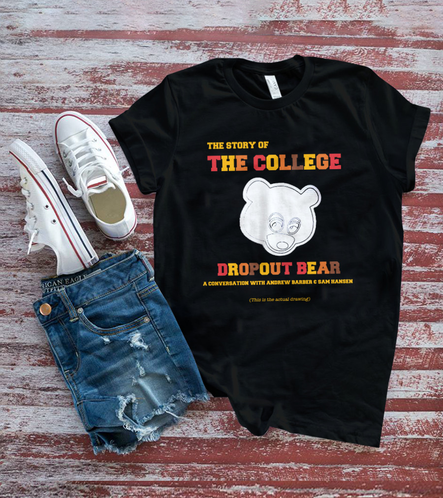 The Story Of The College Dropout Bear A Conversation With Andrew Barber And Sam Hansen T-Shirt