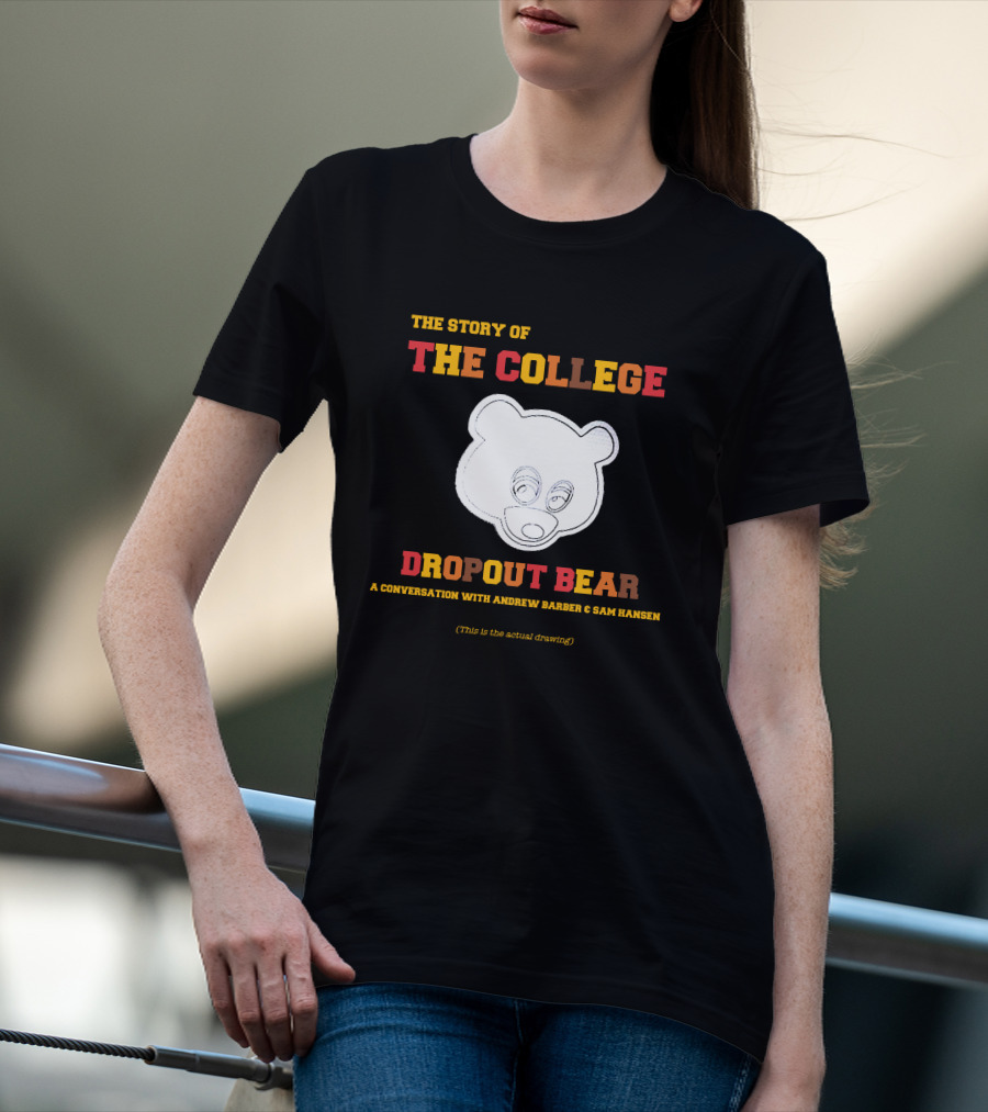 The Story Of The College Dropout Bear A Conversation With Andrew Barber And Sam Hansen T-Shirt