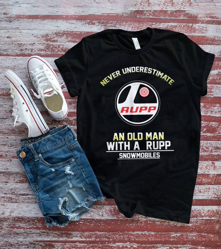 NEVER UNDERESTIMATE AN OLD MAN WITH A RUPP SNOWMOBILES T-Shirt