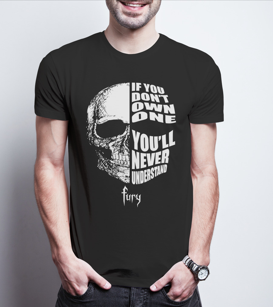If You Don't Own One You'll Never Understand Fury Skull T-Shirt