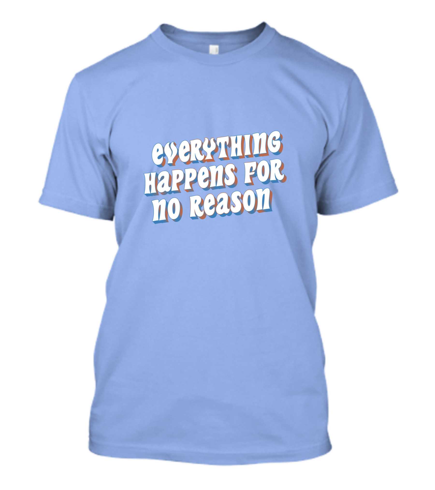 EVERYTHING HAPPENS FOR NO REASON T-Shirt