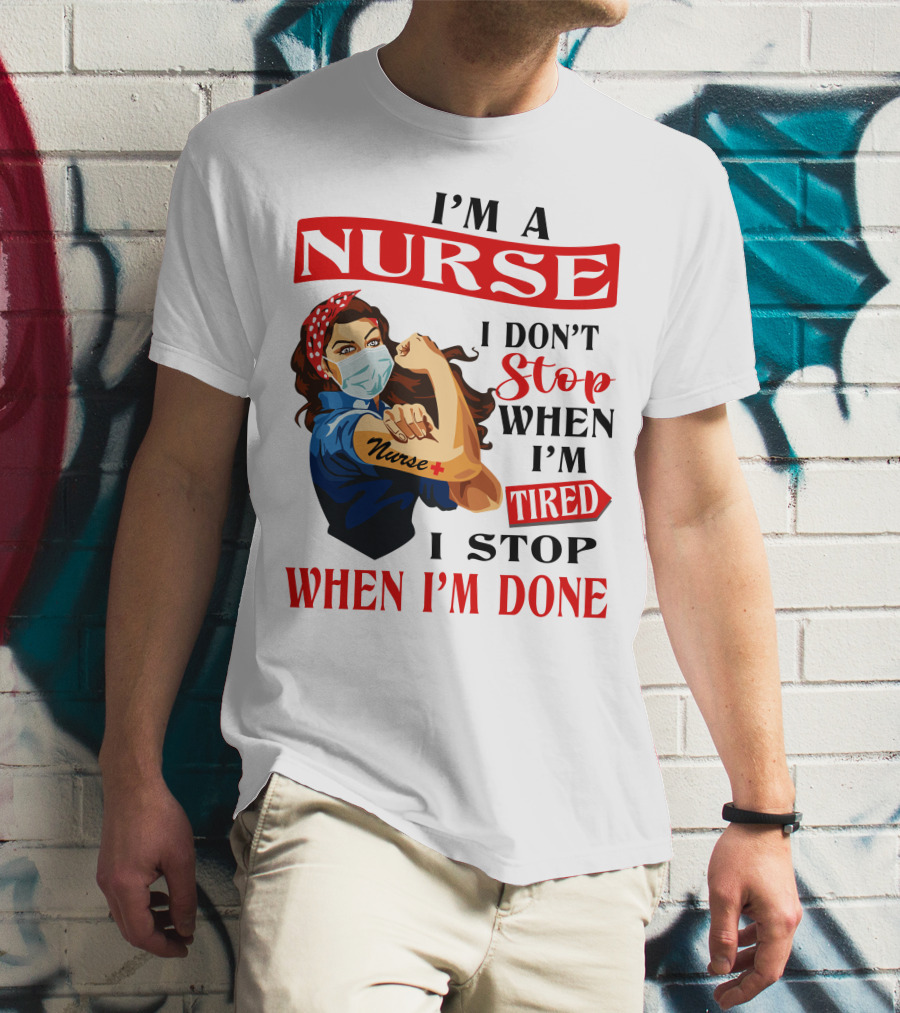 I'm A Nurse I Don't Stop When I'm Tired I Stop When I'm Done T-Shirt