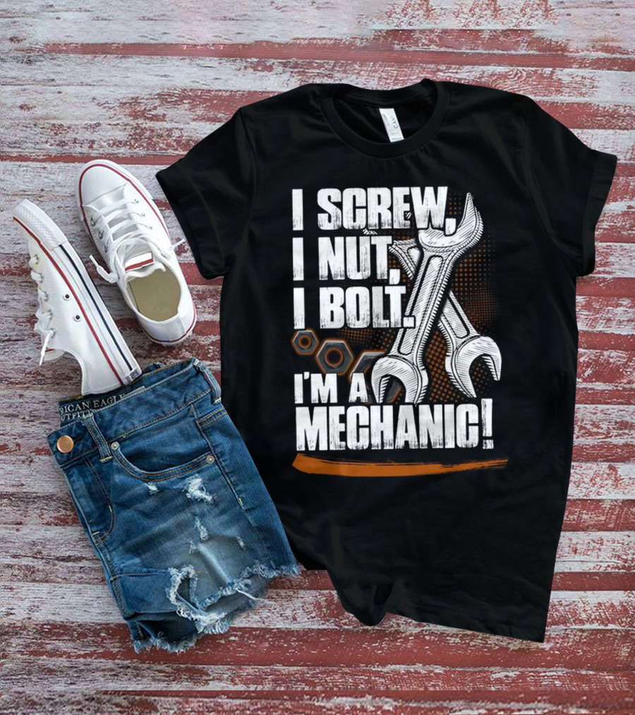 I Screw I Nut I Bolt I'm A Mechanic T-Shirt