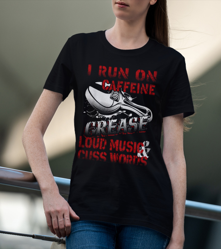 I Run On Caffeine Grease Loud Music And Cuss Words T-Shirt