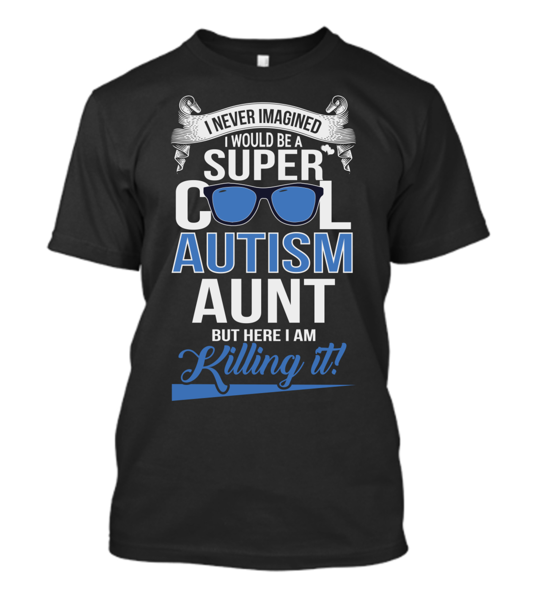 Never Imagined I Would Be A Super Cool Autism Aunt But Here I Am Killing It T-Shirt