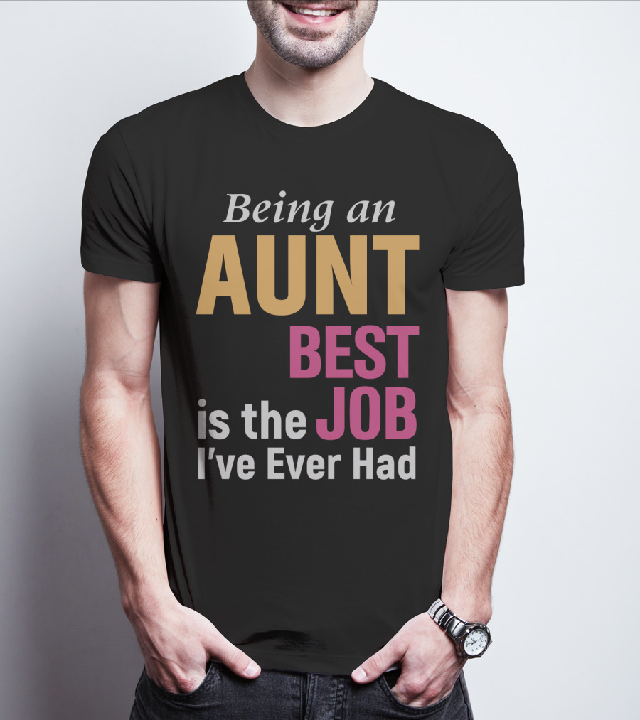 Being An Aunt Best Job I've Ever Had T-Shirt