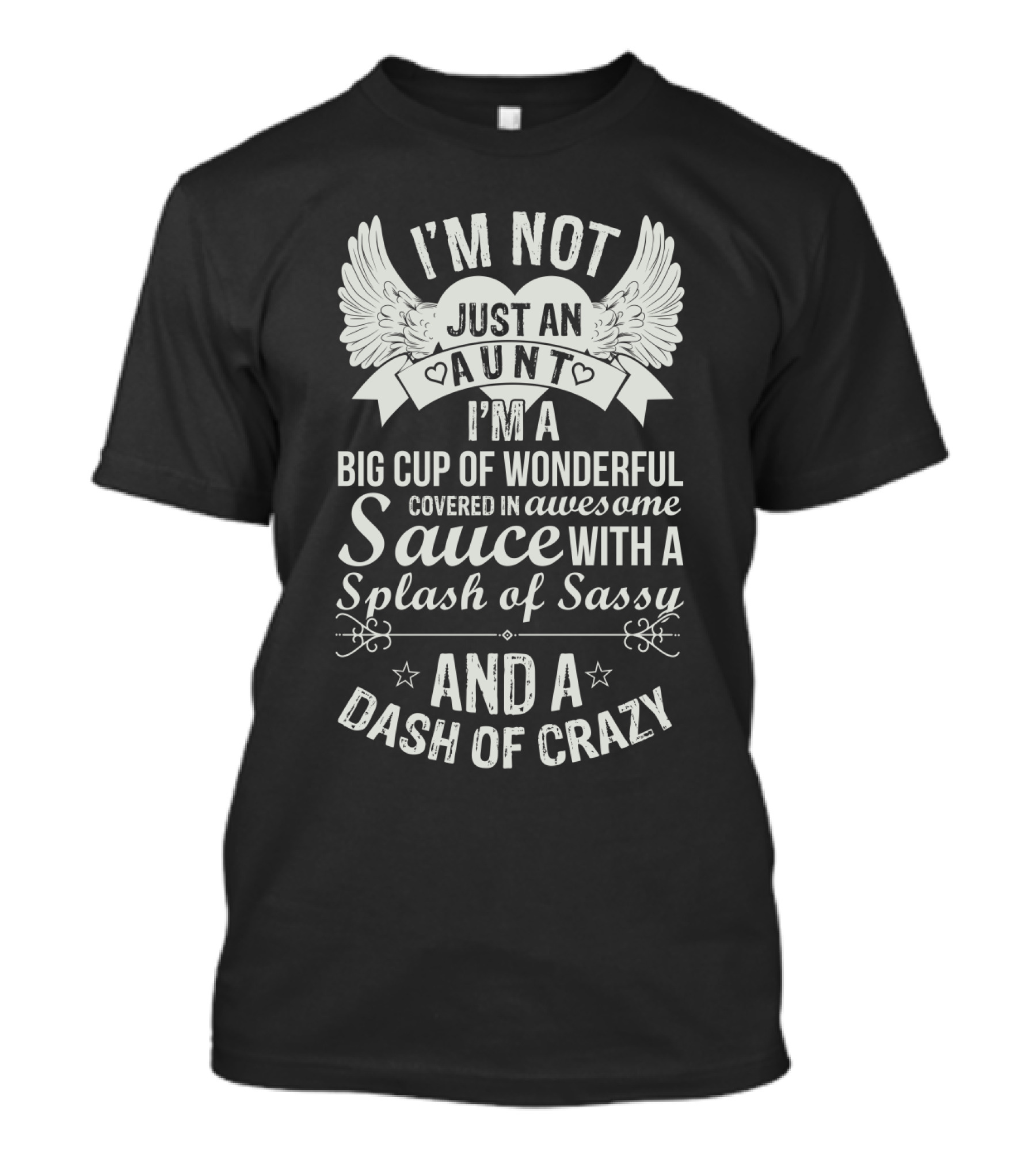 I'm Not Just An Aunt I'm A Big Cup Of Wonderful Covered In Awesome Sauce With A Splash Of Sassy And A Dash Of Crazy T-Shirt