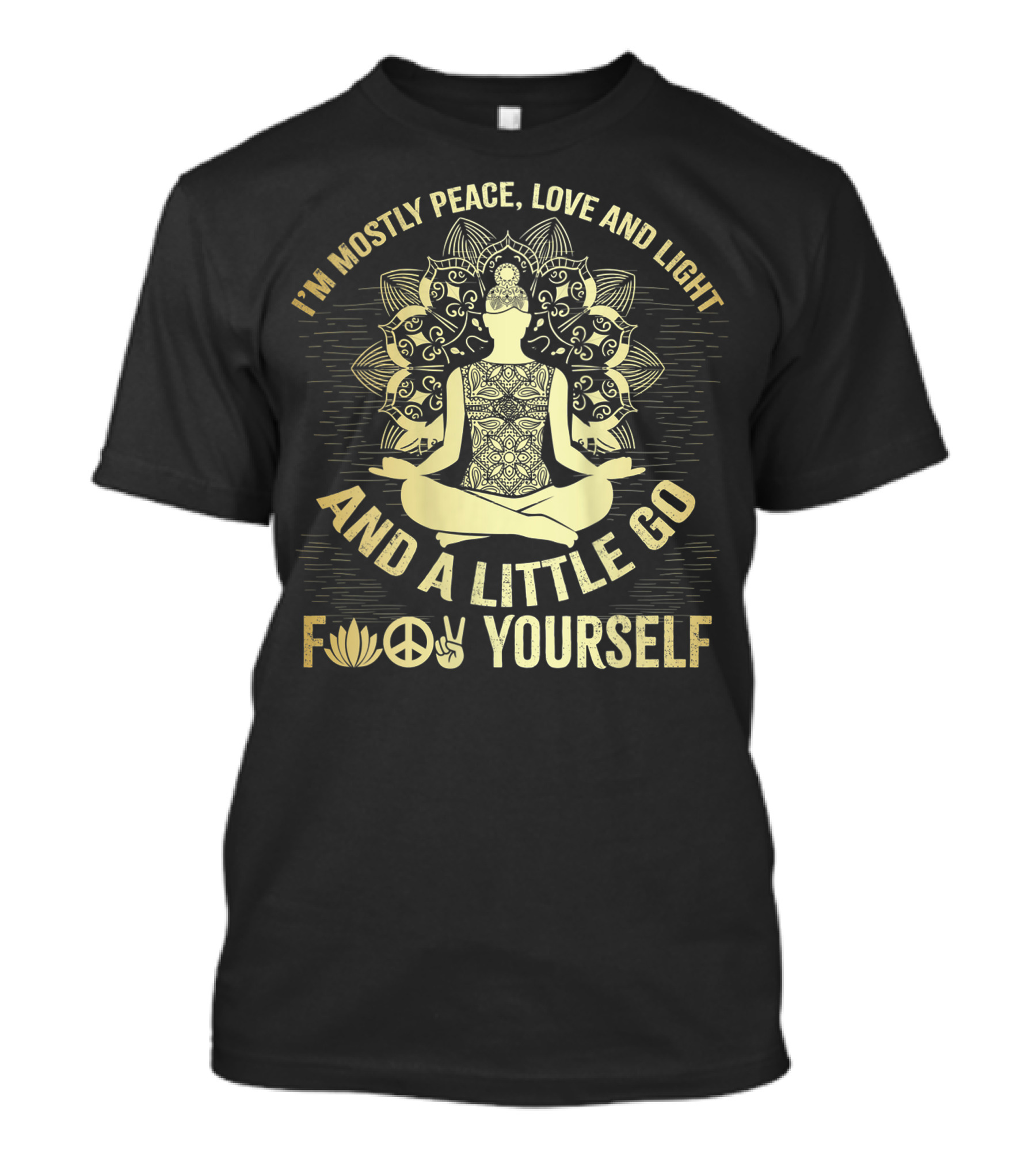 I'M MOSTLY PEACE LOVE AND LIGHT AND A LITTLE GO F☮✌YOURSELF T-Shirt